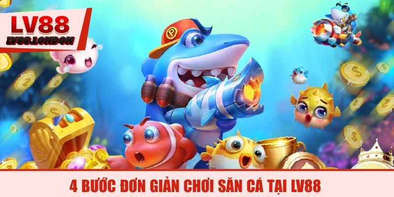 4 bước đơn giản chơi săn cá tại LV88