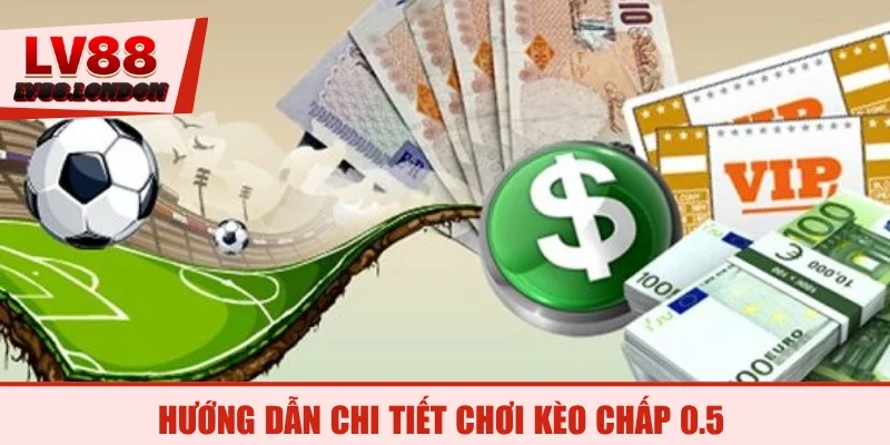 Hướng dẫn chi tiết chơi kèo chấp 0.5