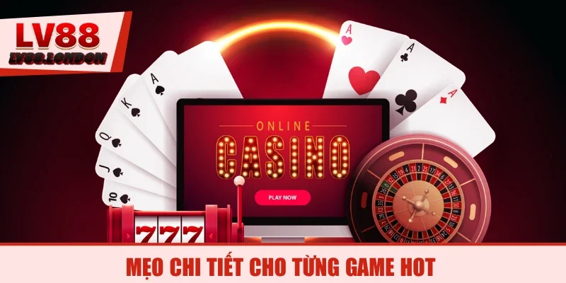 Mẹo chi tiết cho từng game hot