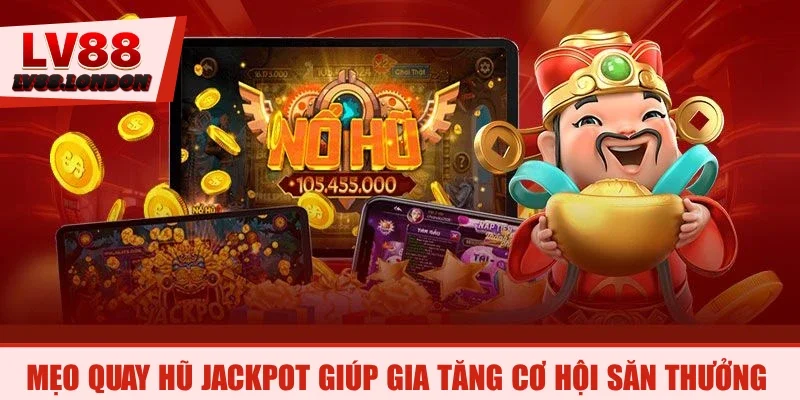 Mẹo quay hũ Jackpot giúp gia tăng cơ hội săn thưởng