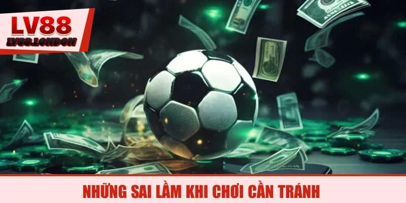 Những sai lầm khi chơi cần tránh